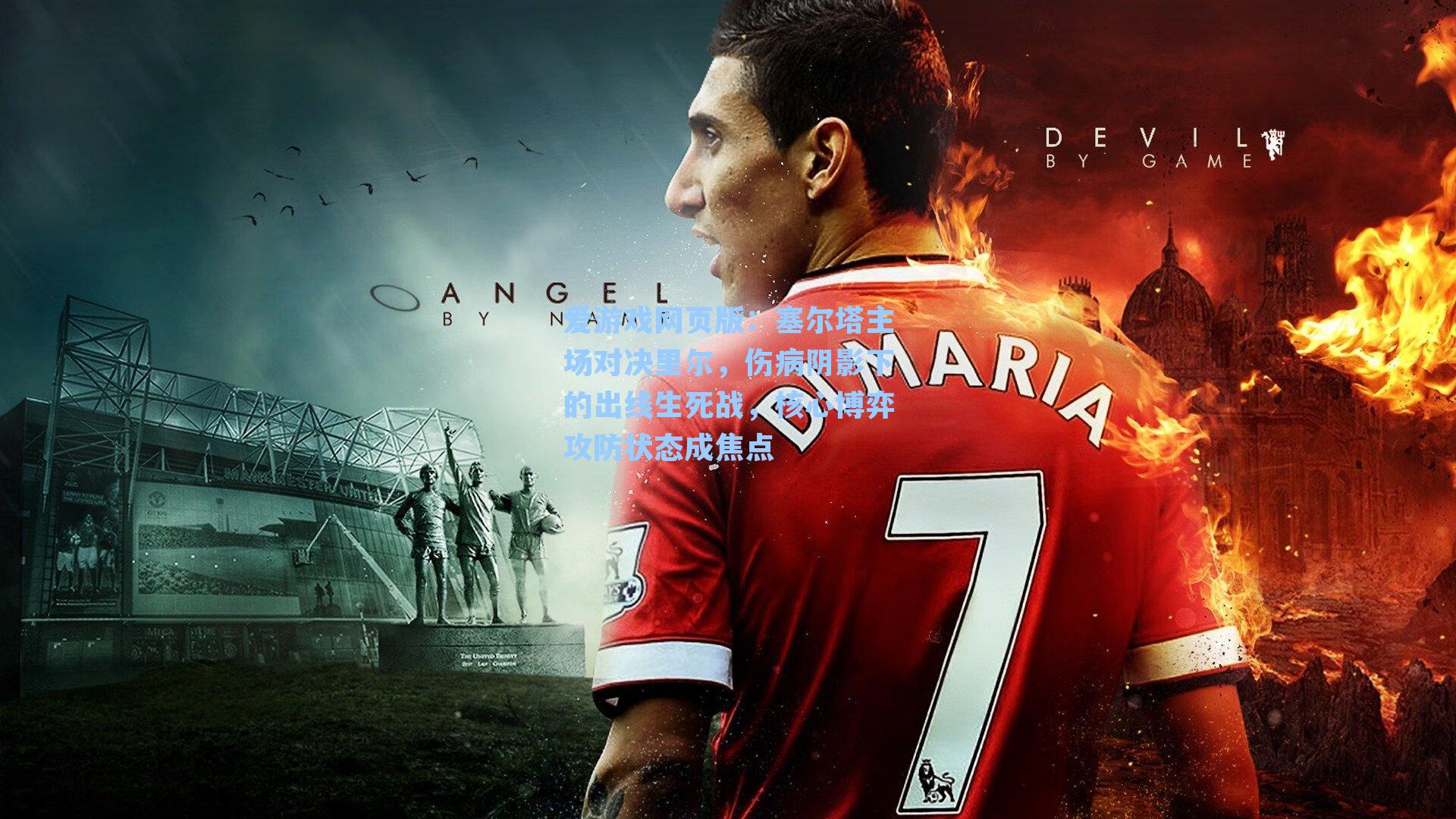 塞尔塔主场对决里尔，伤病阴影下的出线生死战，核心博弈攻防状态成焦点