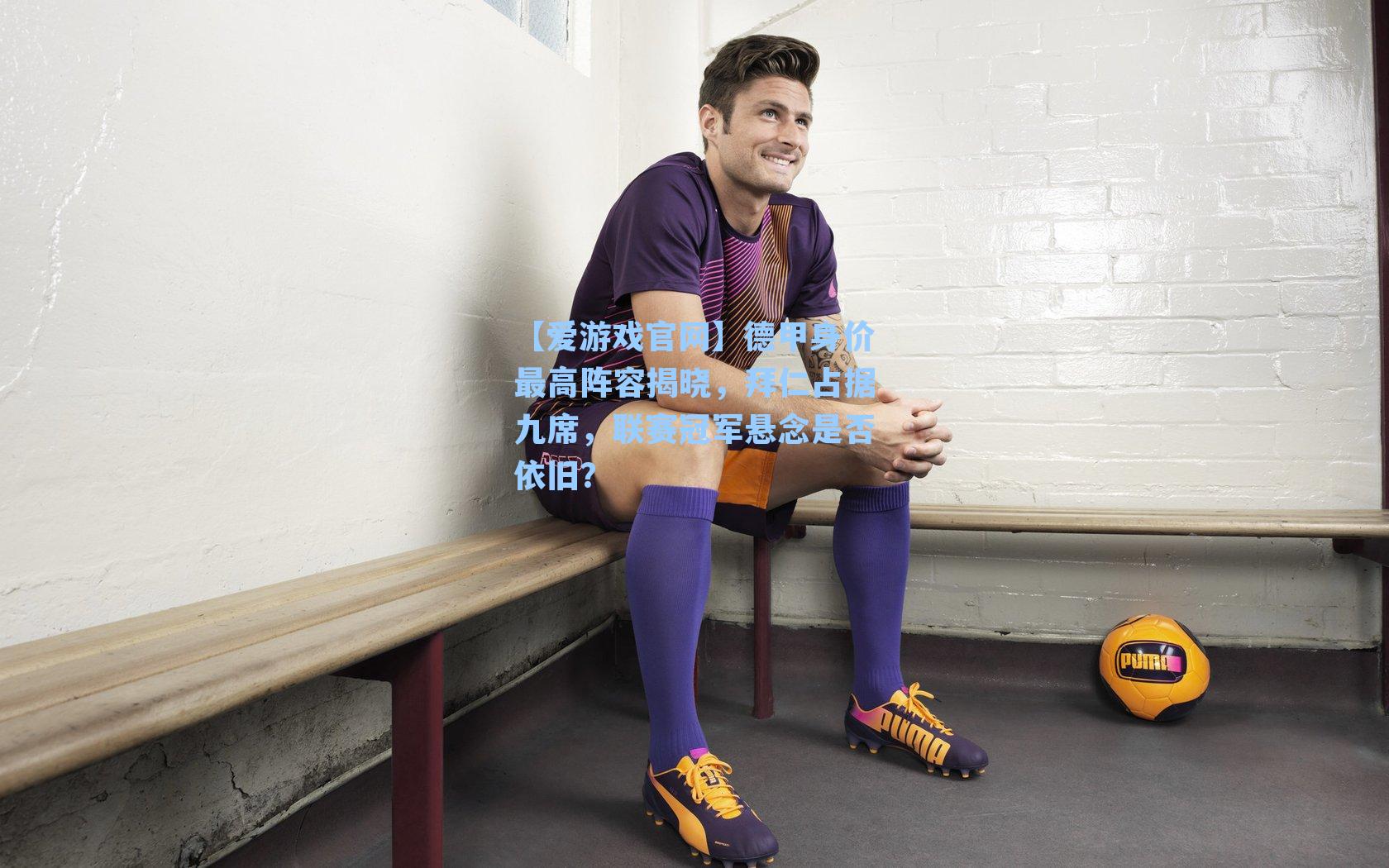 【爱游戏官网】德甲身价最高阵容揭晓，拜仁占据九席，联赛冠军悬念是否依旧？