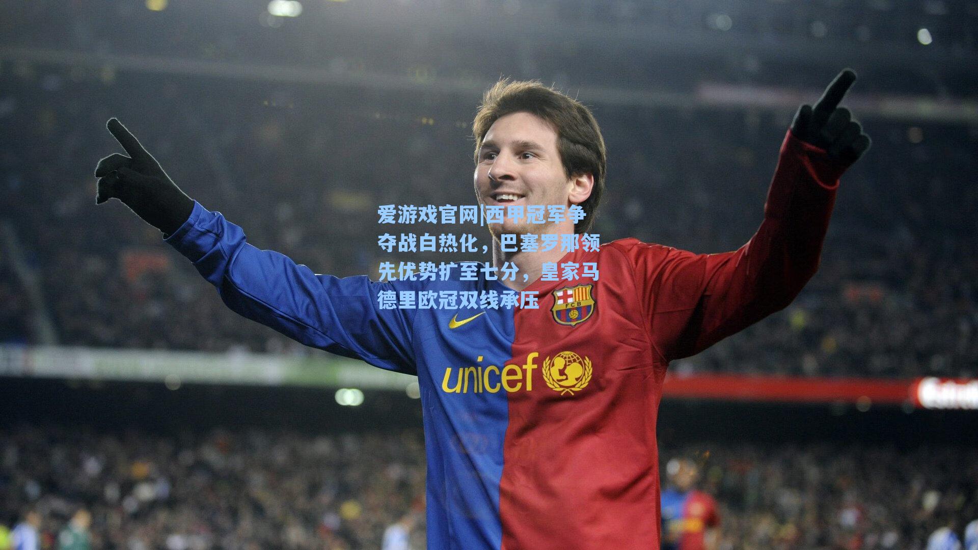 西甲冠军争夺战白热化，巴塞罗那领先优势扩至七分，皇家马德里欧冠双线承压