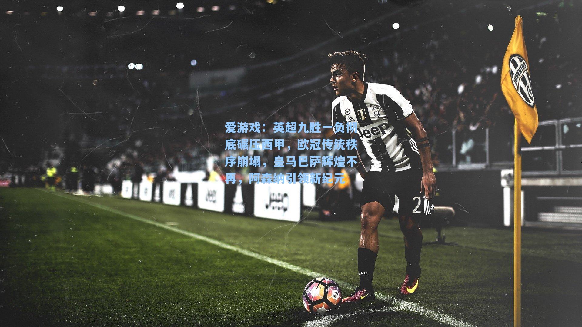 爱游戏：英超九胜一负彻底碾压西甲，欧冠传统秩序崩塌，皇马巴萨辉煌不再，阿森纳引领新纪元