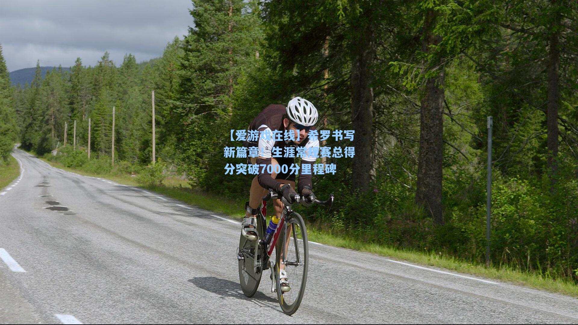 希罗书写新篇章!生涯常规赛总得分突破7000分里程碑