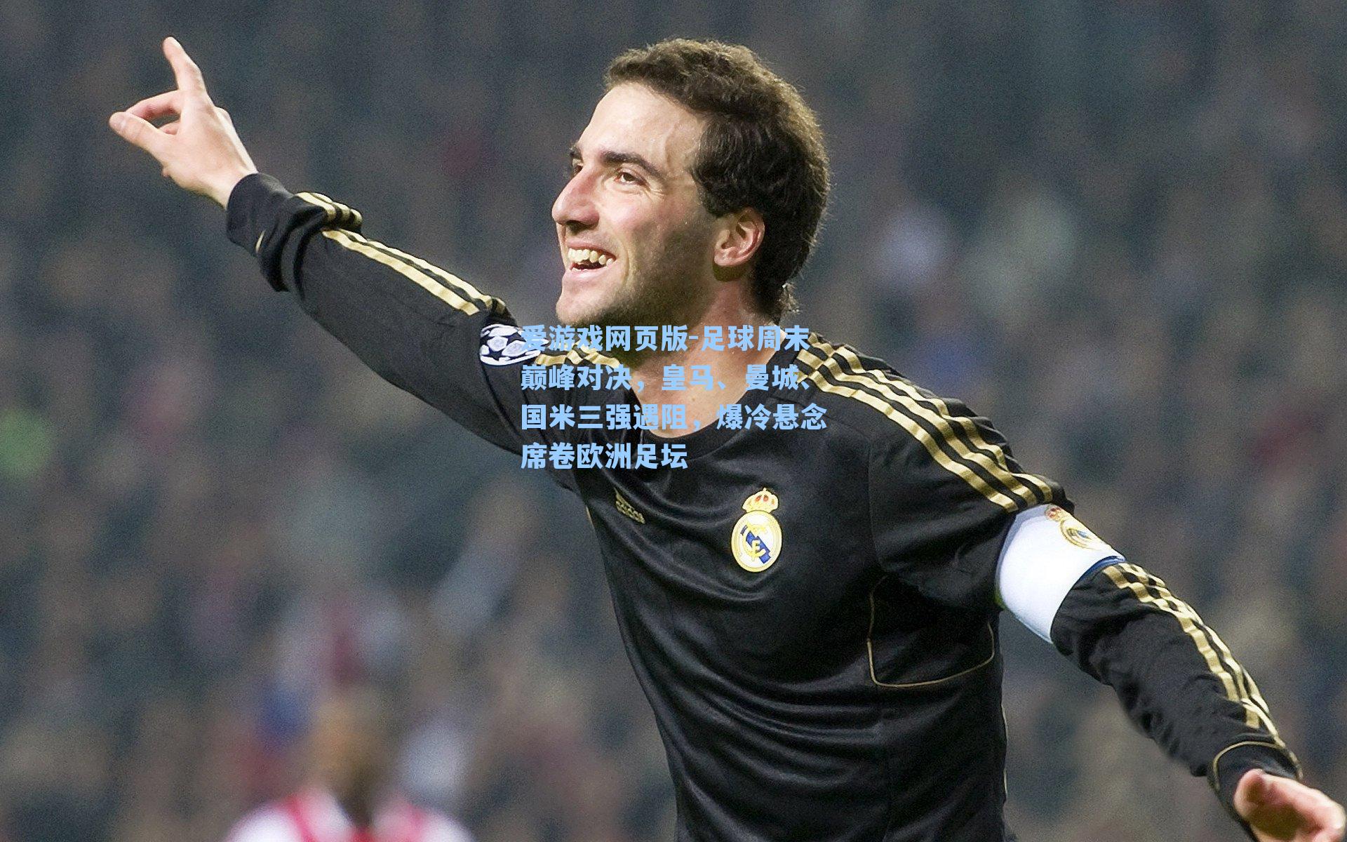 爱游戏网页版-足球周末巅峰对决，皇马、曼城、国米三强遇阻，爆冷悬念席卷欧洲足坛