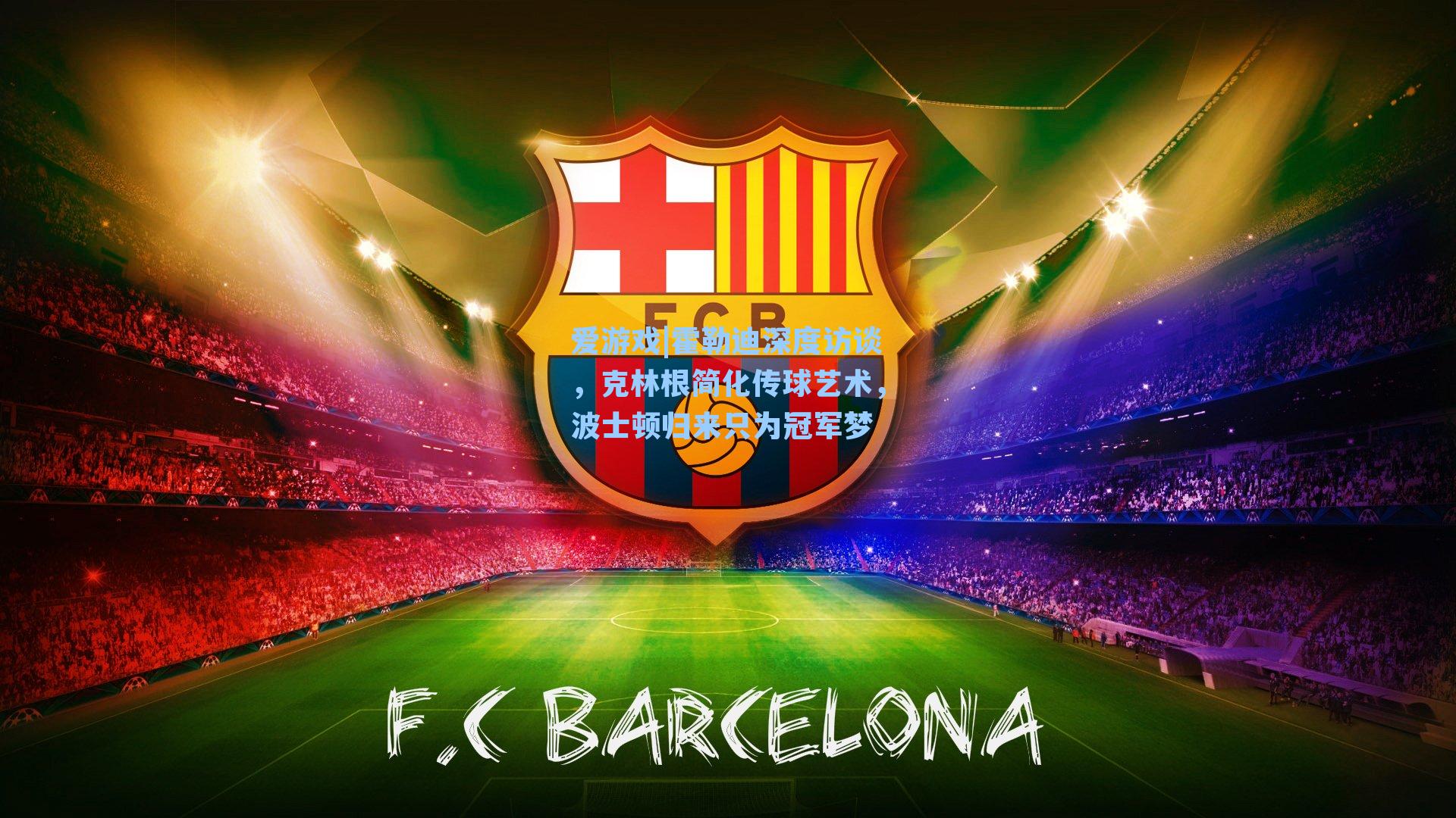 霍勒迪深度访谈，克林根简化传球艺术，波士顿归来只为冠军梦