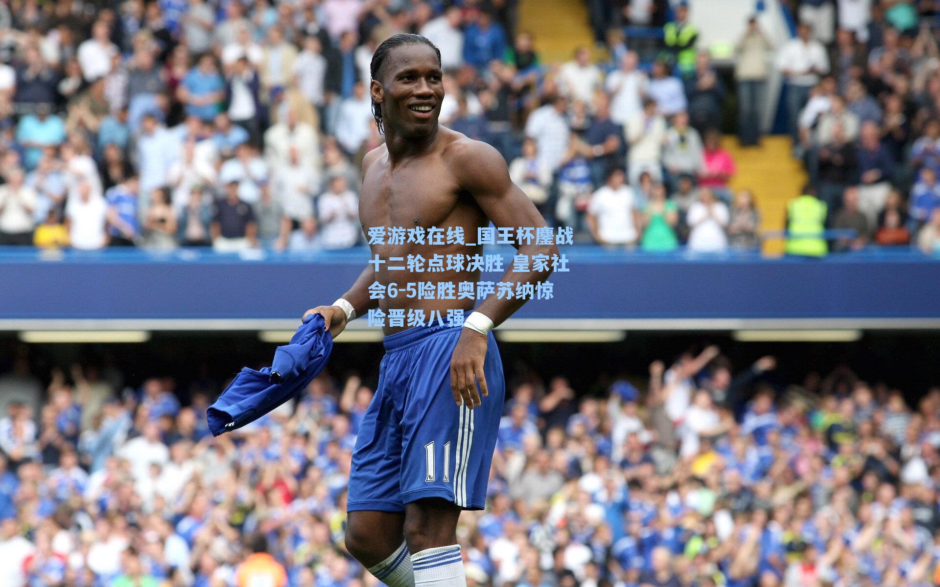 国王杯鏖战十二轮点球决胜 皇家社会6-5险胜奥萨苏纳惊险晋级八强