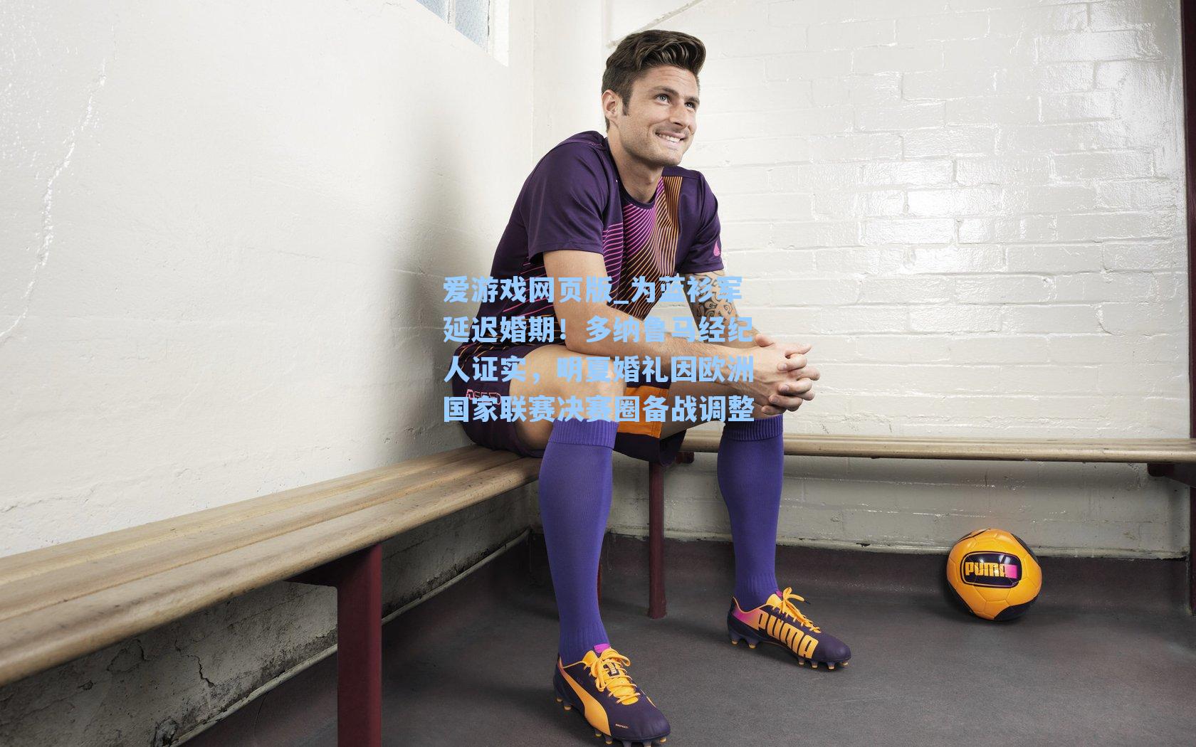 为蓝衫军延迟婚期！多纳鲁马经纪人证实，明夏婚礼因欧洲国家联赛决赛圈备战调整